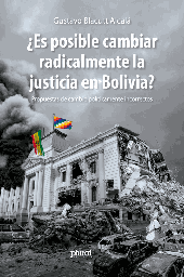 2568 ¿Es posible cambiar radicalmente la justicia en Bolivia?. Propuestas de cambio políticamente incorrectos LPLU